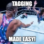 Wrestling Tag Team | TAGGING; MADE EASY! | image tagged in wrestling tag team | made w/ Imgflip meme maker