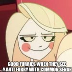 I'm not the only one whos got common sense ya know. | GOOD FURRIES WHEN THEY SEE A ANTI FURRY WITH COMMON SENSE | image tagged in furry,anti furry,memes,cartoon,happy | made w/ Imgflip meme maker