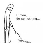 Boredom | Notifications | image tagged in boredom | made w/ Imgflip meme maker