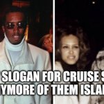 Slogan for travel cruises | NEW SLOGAN FOR CRUISE SHIP: Y'ALL GOT ANYMORE OF THEM ISLAND BROADS? | image tagged in funny memes | made w/ Imgflip meme maker