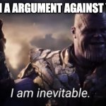not for long | YOU WIN IN A ARGUMENT AGAINST YOUR MOM | image tagged in i am inevitable,fun | made w/ Imgflip meme maker