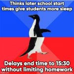 California school board in a nutshell | Thinks later school start times give students more sleep; Delays end time to 15:30 without limiting homework | image tagged in reverse penguin | made w/ Imgflip meme maker