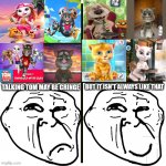 Who missed the old talking tom (｡•́︿•̀｡) | BUT IT ISN'T ALWAYS LIKE THAT; TALKING TOM MAY BE CRINGE | image tagged in sad to happy troll face/trollge,sad,talking tom,trollface,past,good old days | made w/ Imgflip meme maker