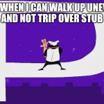 Peppino P Rank | ME WHEN I CAN WALK UP UNEVEN STAIRS AND NOT TRIP OVER STUB MY TOE | image tagged in peppino p rank | made w/ Imgflip meme maker