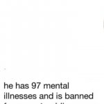 He has 97 mental illnesses