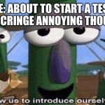 Allow us to introduce ourselves | ME: ABOUT TO START A TEST.
THOSE CRINGE ANNOYING THOUGHTS: | image tagged in allow us to introduce ourselves | made w/ Imgflip meme maker