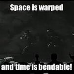 Space it warped and time is bendable