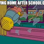 fr | ME ARRIVING HOME AFTER SCHOOL ON FRIDAY | image tagged in my kidnapper returning me after,ralph wiggum,the simpsons,friday,school | made w/ Imgflip meme maker