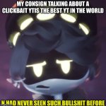 Preston,Unspeakable,Dantdm (Sometimes),Aphnau,ItsMooseCraft,09sharkboy | MY CONSIGN TALKING ABOUT A CLICKBAIT YTIS THE BEST YT IN THE WORLD | image tagged in n had never seen such bullshit before | made w/ Imgflip meme maker