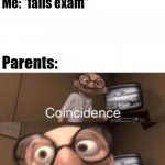 Someone please explain them | Me: *uses smartphone*; Me: *fails exam*; Parents: | image tagged in coincidence i think not,mobile,smartphone,parents,exams | made w/ Imgflip meme maker
