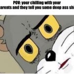 Plzzz mods it’s not to bad if swearing | POV: your chilling with your parents and they tell you some deep ass shit | image tagged in tom and jerry meme,memes,parents | made w/ Imgflip meme maker