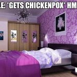 Kettle’s Sick Day | KETTLE: *GETS CHICKENPOX* HMMM…. | image tagged in pink bedroom,sick | made w/ Imgflip meme maker