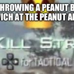 Uh oh | ME AFTER THROWING A PEANUT BUTTER AND JELLY SANDWICH AT THE PEANUT ALLERGY TABLE | image tagged in killstreak meme | made w/ Imgflip meme maker