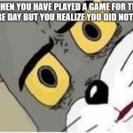Game nightmares | WHEN YOU HAVE PLAYED A GAME FOR THE ENTIRE DAY BUT YOU REALIZE YOU DID NOT SAVE | image tagged in tom and jerry meme | made w/ Imgflip meme maker