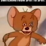 Polish Jerry | PEOPLE IN HIDE AND SEEK SWITCHING FROM SPOT TO SPOT: | image tagged in polish jerry | made w/ Imgflip meme maker
