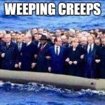 politician refugees | WEEPING CREEPS | image tagged in politician refugees | made w/ Imgflip meme maker