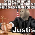 All hail the almighty one | 5 YEAR OLD ME SETTLING THE DEBATE BY TELLING THEM THEY SHOULD DO ROCK PAPER SCISSORS | image tagged in meme man justis,meme man,justice,little kid,rock paper scissors,debate | made w/ Imgflip meme maker