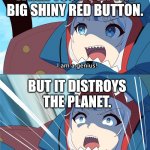 Gura is a genius, Oh Nyo! | WHEN YOU PUSH THE BIG SHINY RED BUTTON. BUT IT DISTROYS THE PLANET. | image tagged in gura is a genius oh nyo | made w/ Imgflip meme maker