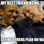 Obama & Biden laughing | ME & MY BEST FRIEND BEING SINGLE; LAUGHING AT SEEING OTHERS PLAN ON VALENTINES DAY | image tagged in obama biden laughing | made w/ Imgflip meme maker