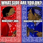 What side are you on | WHAT SIDE ARE YOU ON? MINECRAFT JAVA; MINECRAFT BEDROCK | image tagged in blood and crip | made w/ Imgflip meme maker