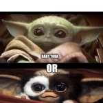 Baby Yoda Gremlin | WHO IS CUTTER; BABY YODA; OR; GIZMO | image tagged in baby yoda gremlin | made w/ Imgflip meme maker