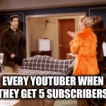 jnjndjndjfj | EVERY YOUTUBER WHEN THEY GET 5 SUBSCRIBERS | image tagged in gifs,youtubers | made w/ Imgflip video-to-gif maker