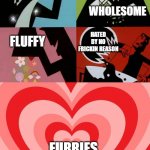 Powerpuff | CUTE; WHOLESOME; HATED BY NO FRICKIN REASON; FLUFFY; FURRIES | image tagged in powerpuff,furry memes,furry | made w/ Imgflip meme maker