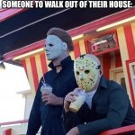 Hood Kids in a nutshell | HOOD KIDS WAITING FOR SOMEONE TO WALK OUT OF THEIR HOUSE: | image tagged in jason michael myers hanging out,hood,kids,alone | made w/ Imgflip meme maker