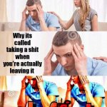 No spelling mistakes hahaha | Why its called taking a shit when you're actually leaving it | image tagged in oh frick,shit,poop | made w/ Imgflip meme maker