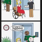 Girl asks out guy | WANNA GO OUT? SURE; YOU'LL NEVER GET A HANDY; SHE PROLLY GET DISABILITY AND WILL FORCE YOU TO PAY CHILD SUPPORT | image tagged in woman in wheelchair redo,girl,guy | made w/ Imgflip meme maker