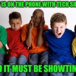 Showtime | DADDY IS ON THE PHONE WITH TECH SUPPORT; SO IT MUST BE SHOWTIME | image tagged in show time,tech support,dad joke meme,mad dad,showing out | made w/ Imgflip meme maker