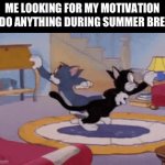 I need help | ME LOOKING FOR MY MOTIVATION TO DO ANYTHING DURING SUMMER BREAK: | image tagged in gifs,tom and jerry,funny,summer vacation,motivation | made w/ Imgflip video-to-gif maker