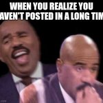Sorry for being gone | WHEN YOU REALIZE YOU HAVEN'T POSTED IN A LONG TIME | image tagged in oh shit | made w/ Imgflip meme maker