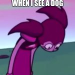 Tall Spinel | WHEN I SEE A DOG | image tagged in tall spinel | made w/ Imgflip meme maker