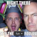 It says ∞ people follow it | RIGHT THERE; THAT’S THE              FOLLOWER | image tagged in jesse and saul stare | made w/ Imgflip meme maker