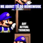 Smg4 door with no text | ME ABOUT TO DO HOMEWORK; ANY ACTUAL THINKING | image tagged in smg4 door with no text | made w/ Imgflip meme maker