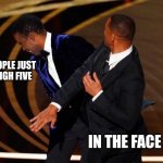 Will Smith Slap | SOME PEOPLE JUST NEED A HIGH FIVE; IN THE FACE | image tagged in will smith slap | made w/ Imgflip meme maker