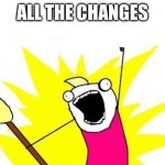 Annotate all the changes | ALL THE CHANGES | image tagged in annotate all the changes | made w/ Imgflip meme maker