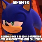 my reaction how i found out its to easy | ME AFTER; BEATING SONIC R TO 100% COMPLETION AFTER YOU BOUGHT THE GEMS COLLECTION | image tagged in disappointed sonic | made w/ Imgflip meme maker