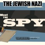Maybe kinda offensive | THE JEWISH NAZI | image tagged in meet the spy | made w/ Imgflip meme maker
