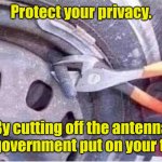 It's a real issue. | Protect your privacy. By cutting off the antenna the government put on your tires. | image tagged in tires,funny | made w/ Imgflip meme maker