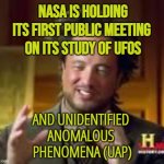 UNIDENTIFIED  ANOMALOUS  PHENOMENA (UAP) | NASA IS HOLDING ITS FIRST PUBLIC MEETING 
ON ITS STUDY OF UFOS; AND UNIDENTIFIED 
ANOMALOUS 
PHENOMENA (UAP) | image tagged in history guy funny | made w/ Imgflip meme maker