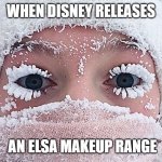 Elsa Makeup | WHEN DISNEY RELEASES; AN ELSA MAKEUP RANGE | image tagged in cold weather | made w/ Imgflip meme maker