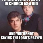 Lords prayer parents | PARENTS WHEN YOU'RE IN CHURCH AS A KID; AND YOU'RE NOT SAYING THE LORD'S PRAYER | image tagged in wide eye portrait | made w/ Imgflip meme maker