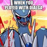 When you played with Dialga | WHEN YOU PLAYED WITH DIALGA | image tagged in dialga began poking you in the stomach by sifyro | made w/ Imgflip meme maker