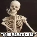 Their not funny | "YOUR MAMA'S SO FA-" | image tagged in gifs,not funny | made w/ Imgflip video-to-gif maker