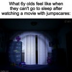 Feels like their whole room is filled with threats... :[] | What 6y olds feel like when they can't go to sleep after watching a movie with jumpscares: | image tagged in fnaf 4 | made w/ Imgflip meme maker