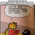 The smart thing to do | WHEN OTHER KIDS MAKE FUN OF YOU BEING SMARTER THAN THEM IN SCHOOL | image tagged in garfield hitmen,funny,ironic,fun | made w/ Imgflip meme maker