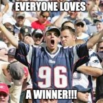 Everyone Loves A Winner | EVERYONE LOVES; A WINNER!!! | image tagged in sports fans | made w/ Imgflip meme maker