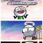 this is were anti-furrys go when they die | I'VE FIND A FURCON; SO KILLED EVERY FURRY IN IT | image tagged in super heaven,memes,anti furry,anti-furry,true thing | made w/ Imgflip meme maker